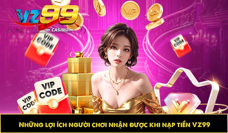 Những lợi ích người chơi nhận được khi nạp tiền VZ99