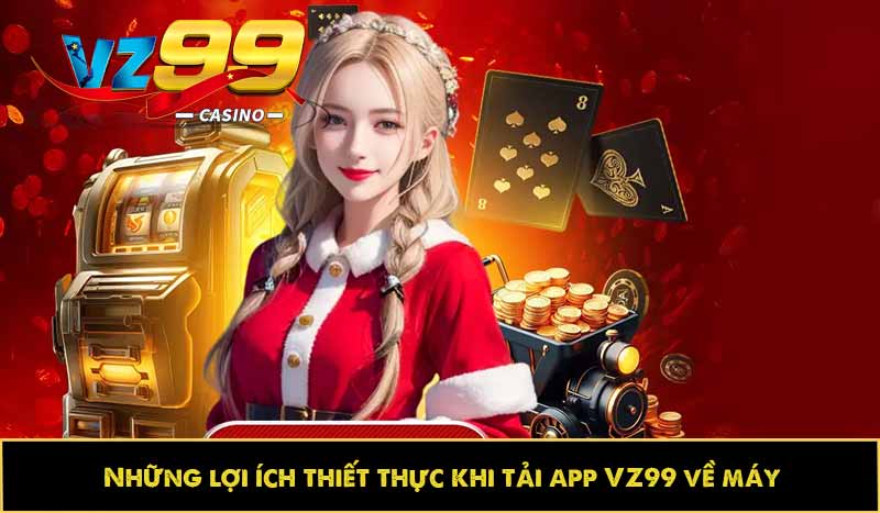 Những lợi ích thiết thực khi tải app VZ99 về máy